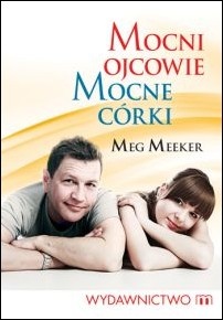 Meg Meeker - Mocni ojcowie, mocne córki