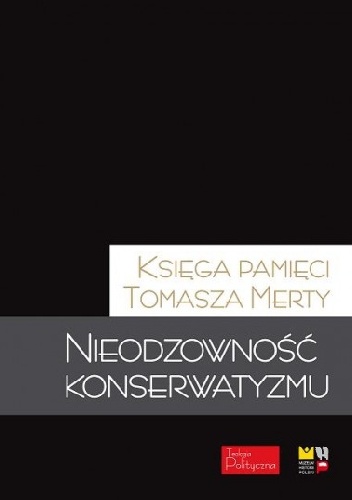 Okładka:  praca zbiorowa - Nieodzowność konserwatyzmu : księga pamięci Tomasza Merty