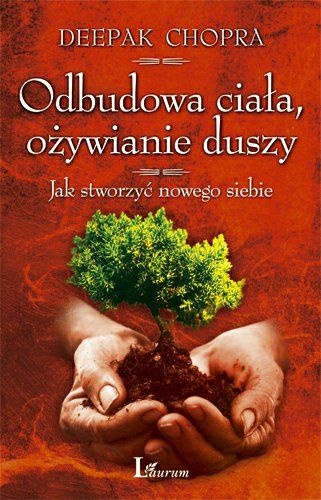Okładka: Deepak Chopra - Odbudowa ciała, ożywianie duszy. Jak stworzyć nowego siebie