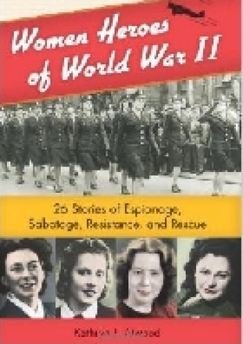 Okładka: Kathryn J. Atwood - Women Heroes of World War II: 26 Stories of Espionage, Sabotage, Resistance, and Rescue