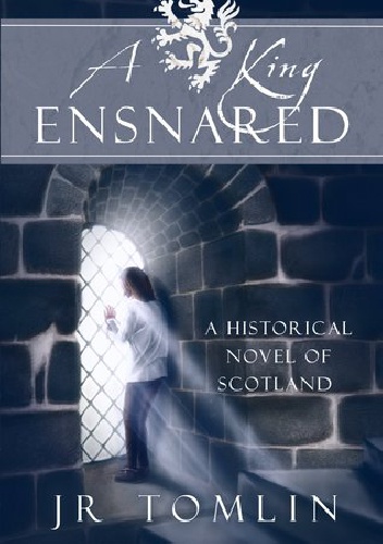 Okładka:  J.R. Tomlin - A King Ensnared, A Historical Novel of Scotland (The Stewart Chronicles Book 1)
