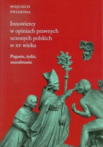 Okładka: Wojciech Świeboda - Innowiercy w opiniach prawnych uczonych polskich w XV wieku