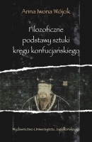 Okładka: Anna Iwona Wójcik - Filozoficzne podstawy sztuki kręgu konfucjańskiego. Źródła klasyczne okresu przedhanowskiego