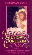 Okładka: H. Norman Wright - Tatusiowa córeczka czyli: o niezwykłym wpływie ojca na osobowość córki