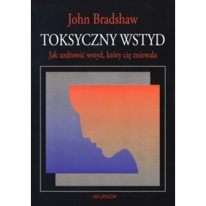 Okładka: John Bradshaw - Toksyczny wstyd. Jak uzdrowić wstyd, który cię zniewala