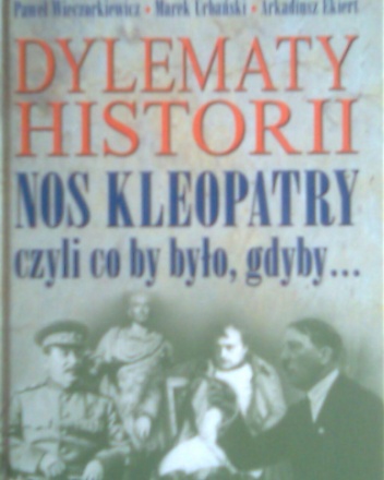 Okładka: Paweł Wieczorkiewicz - Dylematy historii : nos Kleopatry czyli co by było, gdyby...