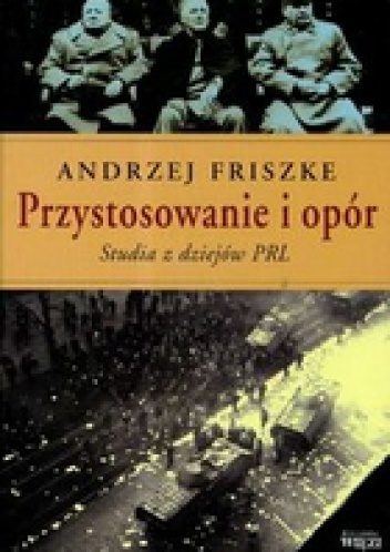Okładka: Andrzej Friszke - PRZYSTOSOWANIE I OPóR  Studia z dziejów PRL