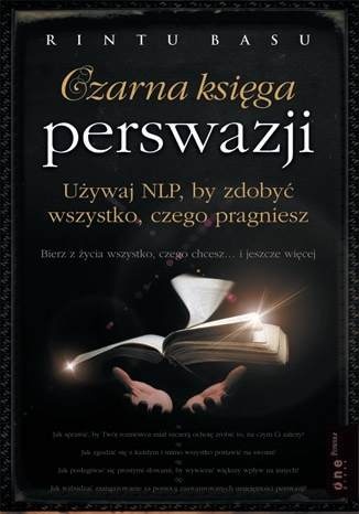Okładka: Rintu Basu - Czarna księga perswazji. Używaj NLP, aby zdobyć wszystko czego pragniesz.
