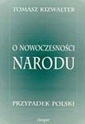 Okładka: Tomasz Kizwalter - O nowoczesności narodu: przypadek polski