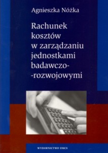 Okładka: Agnieszka Nóżk - Rachunek kosztów w zarządzaniu jednostkami badawczo-rozwojowymi