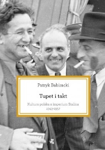 Okładka: Babiracki Babiracki - Tupet i takt. Kultura polska a imperium Stalina, 1943-1957