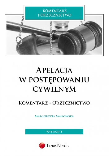 Okładka: Małgorzata Manowska - Apelacja w postępowaniu cywilnym. Komentarz. Orzecznictwo