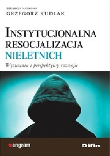 Okładka: Grzegorz Kudlak - Instytucjonalna resocjalizacja nieletnich. Wyzwania i perspektywy rozwoju
