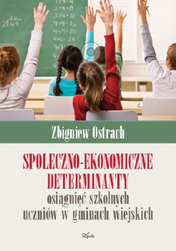 Okładka: Zbigniew Ostrach - Społeczno-ekonomiczne determinanty osiągnięć szkolnych uczniów w gminach wiejskich