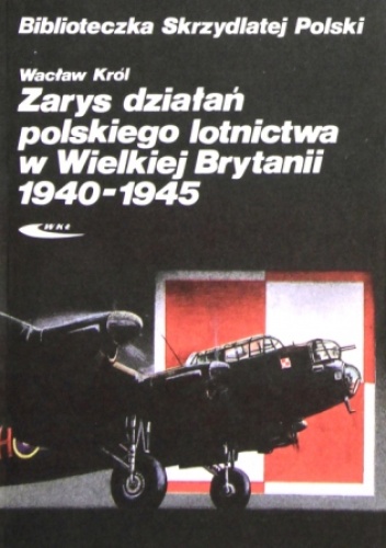 Okładka: Wacław Król - Zarys działań polskiego lotnictwa w Wielkiej Brytanii 1940 - 1945