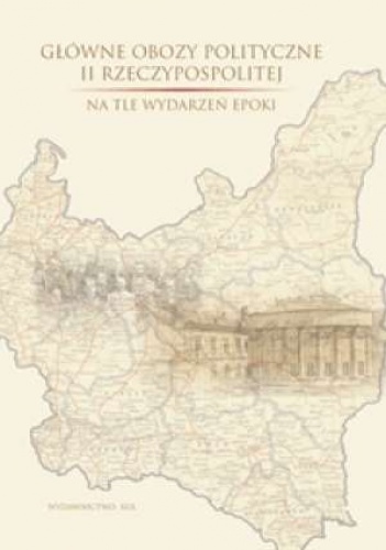 Okładka: Waldemar Paruch - Główne obozy polityczne II Rzeczypospolitej na tle wydarzeń epoki
