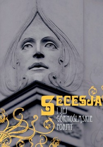 Okładka: Katarzyna Jarmuł - Secesja i jej górnośląskie formy