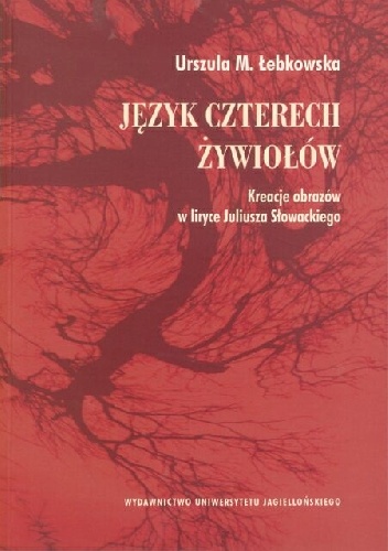 Okładka: Urszula Łebkowska - Język czterech żywiołów. Kreacje obrazów w liryce Juliusza Słowackiego