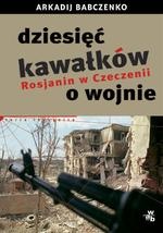 Okładka: Arkadij Babczenko - Dziesięć kawałków o wojnie. Rosjanin w Czeczenii