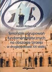 Okładka: Adam Krawczyk - Terroryzm ugrupowań fundamentalistycznych na obszarze Izraela w drugiej połowie XX wieku