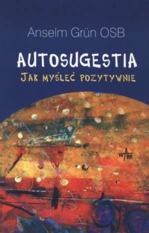 Okładka: Anselm Grün OSB - Autosugestia. Jak myśleć pozytywnie.