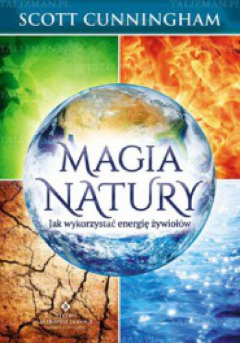 Okładka: Scott Cunningham - Magia natury. Jak wykorzystać energię żywiołów.