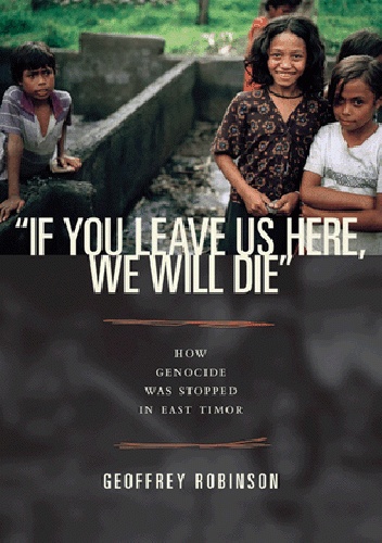 Okładka: Geoffrey Robinson - If You Leave Us Here, We Will Die. How Genocide Was Stopped in East Timor