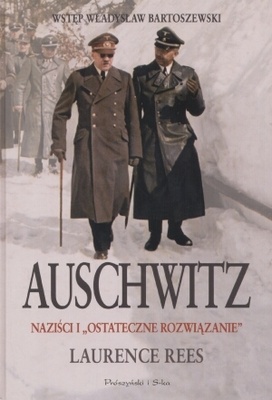 Laurence Rees - Auschwitz. Naziści i "ostateczne rozwiązanie"