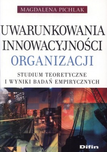Okładka: Magdalena Pichlak - Uwarunkowania innowacyjności organizacji. Studium teoretyczne i wyniki badań empirycznych