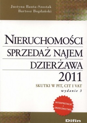 Okładka: Justyna Bauta-Szostak - Nieruchomości. Sprzedaż, najem, dzierżawa 2011. Skutki w PIT, CIT i VAT