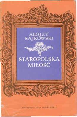 Okładka: Alojzy Sajkowski - Staropolska miłość z dawnych listów i pamiętników