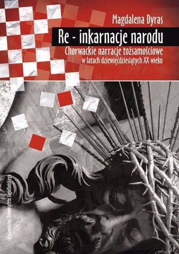 Okładka: Magdalena Dyras - Re - inkarnacje narodu. Chorwackie narracje tożsamościowe w latach dziewięćdziesiątych XX wieku