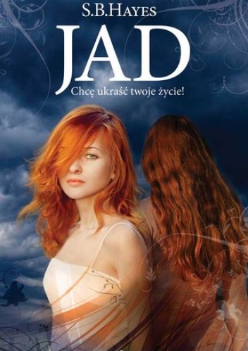 Okładka: S.B. Hayes - Jad. Chcę ukraść twoje życie