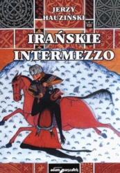 Okładka: Jerzy Hauziński - Irańskie intermezzo. Dzieje Persji w średniowieczu VII-XV w.