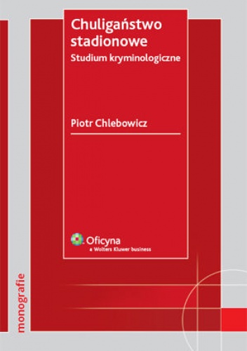 Okładka: Piotr Chlebowicz - Chuligaństwo stadionowe. Studium kryminologiczne