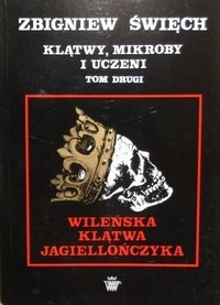Okładka: Zbigniew Święch - Klątwy mikroby i uczeni. Tom II. Wileńska klątwa Jagiellończyka