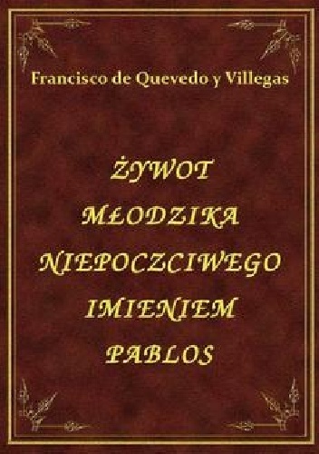 Okładka: Francisco de Quevedo - Żywot Młodzika Niepoczciwego imieniem Pablos, czyli wzór dla obieżyświatów i zwierciadło filutów