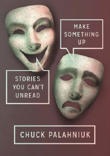 Okładka: Chuck Palahniuk - Make Something Up. Stories You Can't Unread