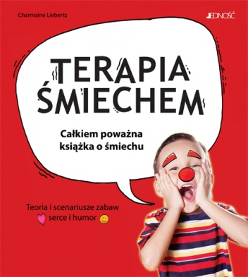 Okładka: Charmaine Liebertz - Terapia śmiechem. Całkiem poważna książka o śmiechu. Teoria i scenariusze zabaw. Serce i humor