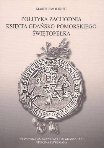 Okładka: Marek Smoliński - Polityka zachodnia księcia gdańsko-pomorskiego Świętopełka