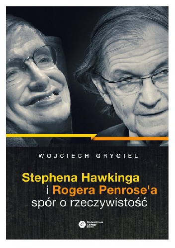 Okładka: Wojciech Piotr Grygiel - Stephena Hawkinga i Rogera Penrose'a spór o rzeczywistość