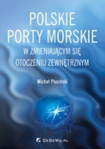 Okładka: Michał Pluciński - Polskie porty morskie w zmieniającym się otoczeniu zewnętrznym