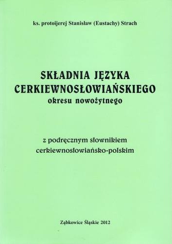 Okładka: Stanisław (Eustachy) Strach - Składnia języka cerkiewnosłowiańskiego okresu nowożytnego z podręcznym słownikiem cerkiewnosłowiańsko-polskim