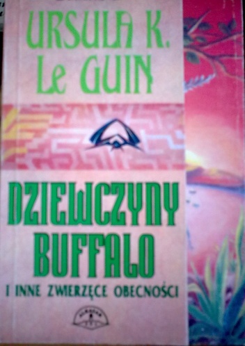 Okładka: Ursula K. Le Guin - Dziewczyny Buffalo i inne zwierzęce obecności