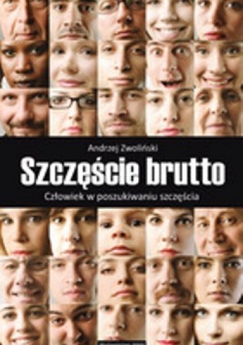 Okładka: Andrzej Zwoliński - Szczęście brutto. Człowiek w poszukiwaniu szczęścia.