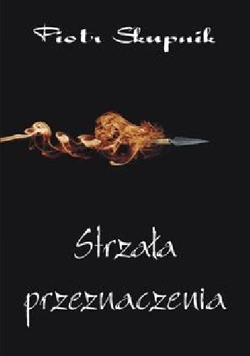 Okładka: Piotr Skupnik - Strzała przeznaczenia