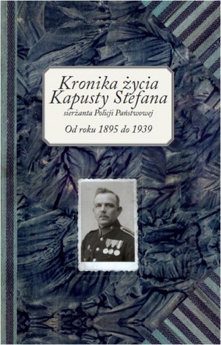 Okładka: Stefan Kapusta - Kronika życia Kapusty Stefana sierżanta Policji Państwowej