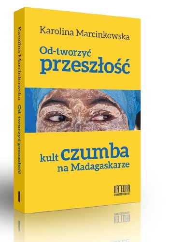 Okładka: Karolina Marcinkowska - Od-tworzyć przeszłość. Kult czumba na Madagaskarze