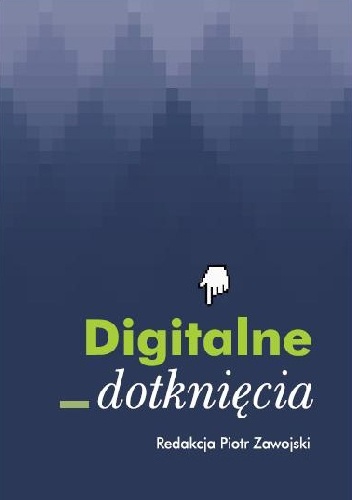 Okładka: Piotr Zawojski - Digitalne dotknięcia. Teoria w praktyce/Praktyka w teorii.
