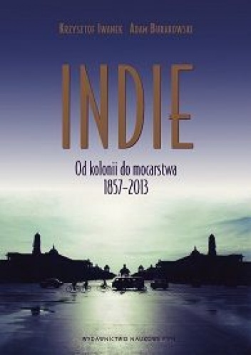 Okładka: Adam Burakowski - Indie. Od kolonii do mocarstwa 1857–2013